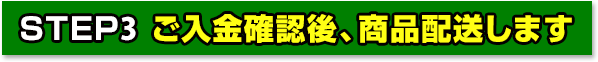 STEP3 ご入金確認後、商品配信します